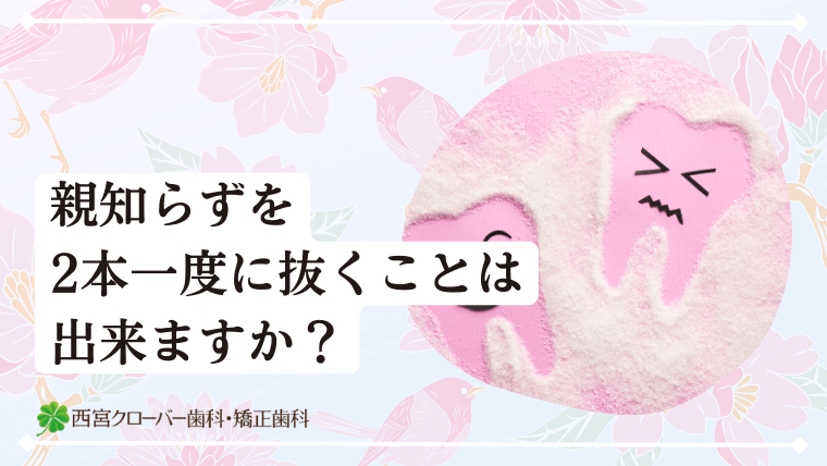 親知らずを2本一度に抜くことは出来ますか？